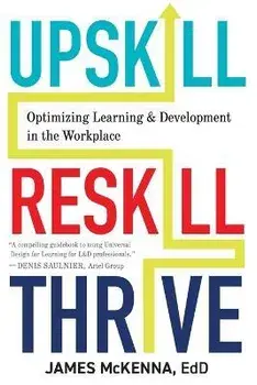 Upskill, Reskill, Thrive: Optimizing Learning and Development in the Workplace, Paperback/James Mckenna