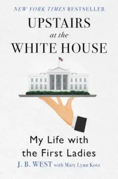 Upstairs at the White House: My Life with the First Ladies, Paperback/J. B. West