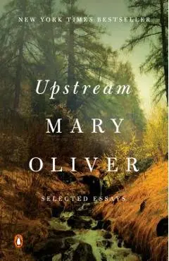 Upstream: Selected Essays - Mary Oliver