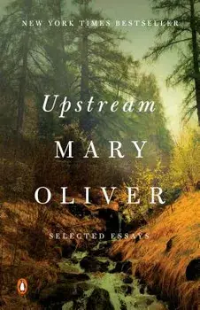 Upstream: Selected Essays, Paperback/Mary Oliver