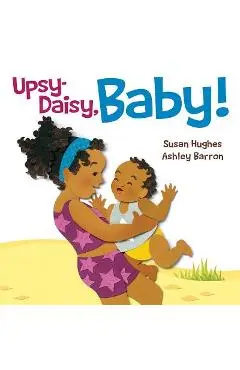 Upsy Daisy, Baby!: How Families Around the World Carry Their Little Ones - Susan Hughes