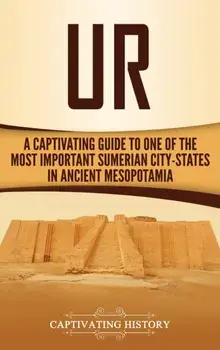 Ur: A Captivating Guide to One of the Most Important Sumerian City-States in Ancient Mesopotamia, Hardcover/Captivating History