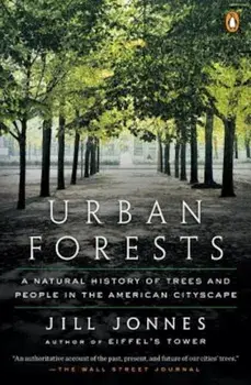 Urban Forests: A Natural History of Trees and People in the American Cityscape, Paperback/Jill Jonnes