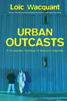 Urban Outcasts. A Comparative Sociology of Advanced Marginality, Paperback/Loic Wacquant