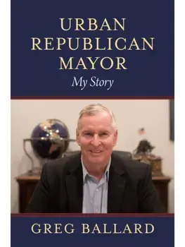 Urban Republican Mayor. My Story, Paperback/Greg Ballard