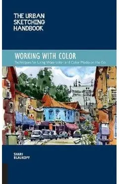 Urban Sketching Handbook: Working with Color - Shari Blaukopf