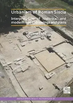 Urbanism of Roman Siscia. Interpretation of Historical and Modern Maps, Drawings and Plans, Paperback/***