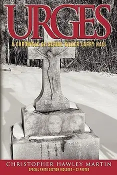 Urges: A Chronicle of Serial Killer Larry Hall, Paperback/Christopher Hawley Martin