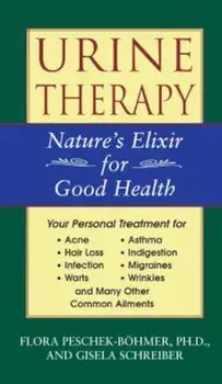 Urine Therapy: Nature's Elixir for Good Health, Paperback/Flora Peschek-Bohmer