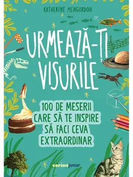Urmeaza-ti visurile! 100 de meserii care sa te inspire sa faci ceva extraordinar/Katherine Mengardon