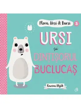 Ursi si dintisorul buclucas. Seria Flora, Ursi si Bursi. Volumul 5/Rowena Blyth