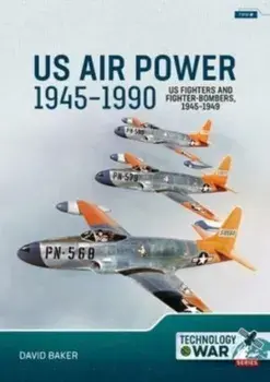 US Air Power, 1945-1990 Volume 1: US Fighters and Fighter-Bombers, 1945-1949, Paperback/David Baker