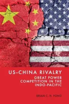 US-China Rivalry. Great Power Competition in the Indo-Pacific, Hardback/Brian C. H. Fong