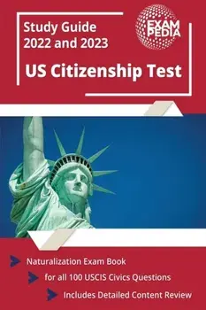 US Citizenship Test Study Guide 2022 and 2023: Naturalization Exam Book for all 100 USCIS Civics Questions [Includes Detailed Content Review]/Andrew Smullen