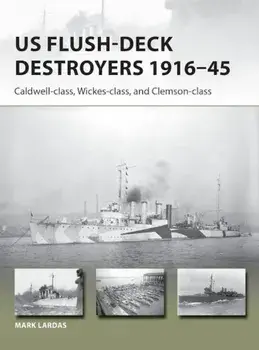 Us Flush-Deck Destroyers 1916-45: Caldwell, Wickes, and Clemson Classes, Paperback/Mark Lardas
