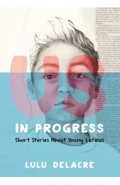 Us, in Progress: Short Stories about Young Latinos - Lulu Delacre