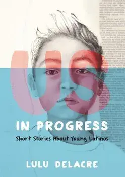 Us, in Progress: Short Stories about Young Latinos, Paperback/Lulu Delacre