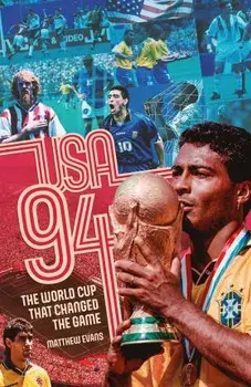 USA 94. The World Cup That Changed the Game, Hardback/Matthew Evans