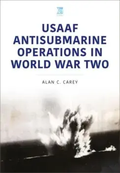 USAAF Antisubmarine Operations in WWII, Paperback/Alan Carey