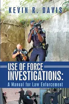 Use of Force Investigations: A Manual for Law Enforcement, Paperback/Kevin R. Davis