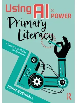 Using AI to Power Primary Literacy. A Classroom Guide for Teachers, Paperback/Adam Bushnell