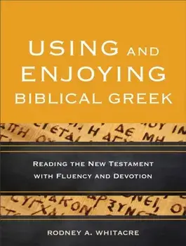 Using and Enjoying Biblical Greek. Reading the New Testament with Fluency and Devotion, Paperback/Rodney A. Whitacre
