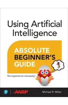 Using Artificial Intelligence Absolute Beginner’s Guide - Michael Miller