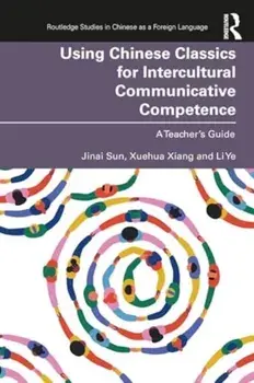 Using Chinese Classics for Intercultural Communicative Competence. A Teacher’s Guide, Paperback/Li Ye