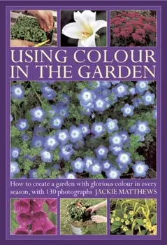 Using Colour in the Gardens, Hardback/Jackie Matthews