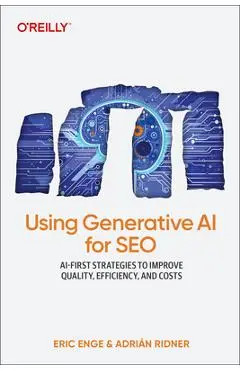 Using Generative AI for SEO: AI-First Strategies to Improve Quality, Efficiency, and Costs - Eric Enge