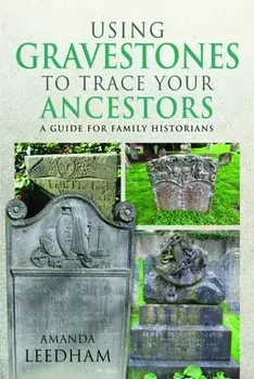 Using Gravestones to Trace Your Ancestors. A Guide for Family Historians, Paperback/Amanda Leedham
