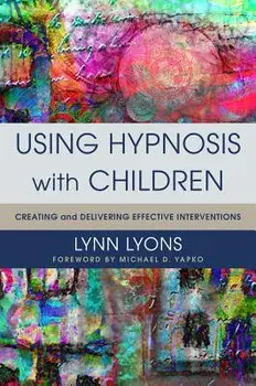 Using Hypnosis with Children: Creating and Delivering Effective Interventions, Hardcover/Lynn Lyons