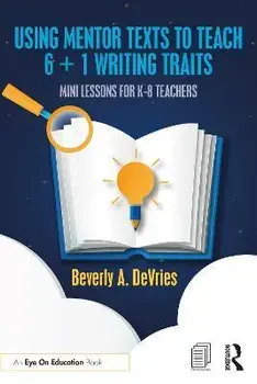 Using Mentor Texts to Teach 6 + 1 Writing Traits. Mini Lessons for K-8 Teachers, Paperback/Beverly A. DeVries