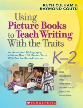 Using Picture Books to Teach Writing with the Traits: K-2: An Annotated Bibliography of More Than 150 Mentor Texts with Teacher-Tested Lessons, Paperback/Ruth Culham