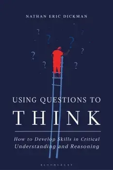Using Questions to Think. How to Develop Skills in Critical Understanding and Reasoning, Paperback/Nathan Eric Dickman