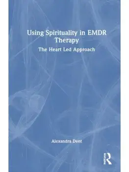 Using Spirituality in EMDR Therapy. The Heart Led Approach, Paperback/Alexandra Dent