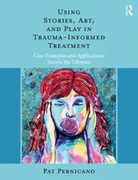 Using Stories, Art, and Play in Trauma-Informed Treatment. Case Examples and Applications Across the Lifespan, Paperback/***