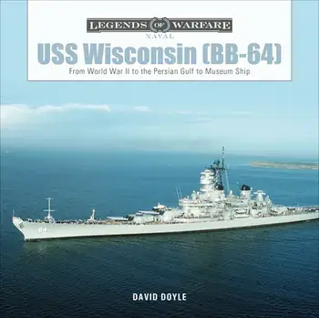 USS Wisconsin (Bb-64): From World War II to the Persian Gulf to Museum Ship, Hardcover/David Doyle