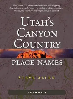 Utah's Canyon Country Place Names, Vol. 1, Hardcover/Steve Allen