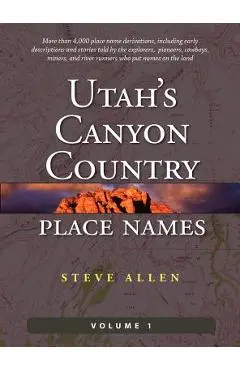 Utah's Canyon Country Place Names, Vol. 1 - Steve Allen