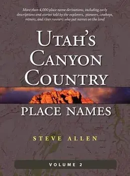 Utah's Canyon Country Place Names, Vol. 2, Hardcover/Steve Allen