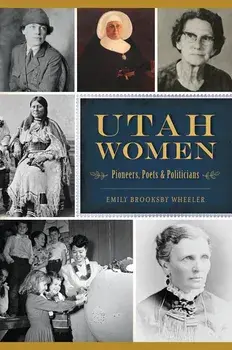 Utah Women: Pioneers, Poets and Politicians, Paperback/Emily Brooksby Wheeler