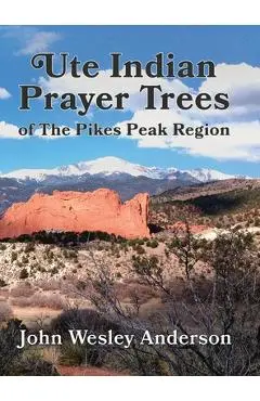 Ute Prayer Trees of the Pikes Peak Region - John Wesley Anderson