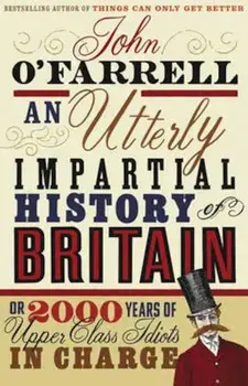 Utterly Impartial History of Britain, Paperback/John O'Farell