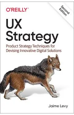 UX Strategy: Product Strategy Techniques for Devising Innovative Digital Solutions - Jaime Levy