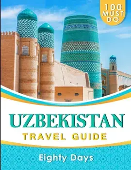 UZBEKISTAN Travel Guide: 100 Must Do!, Paperback/Eighty Days