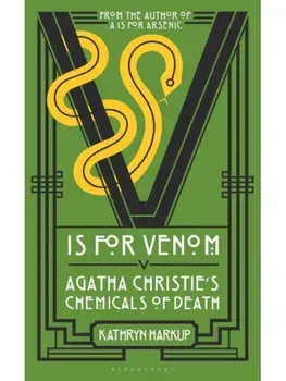 V is for Venom. Agatha Christie's Chemicals of Death, Hardback/Kathryn Harkup