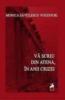 Va scriu din Atena, in timpul crizei/Monica Savulescu-Voudouri