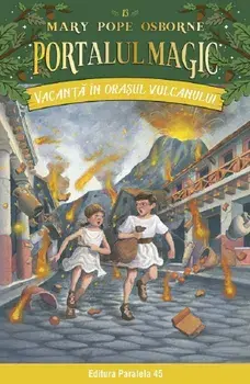 Vacanta in orasul vulcanului. Seria Portalul magic. Nr. 13. Editia a III-a/Mary Pope Osborne