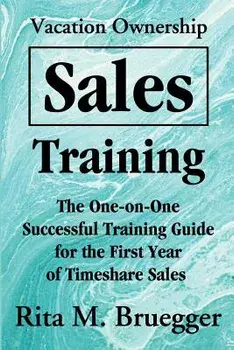 Vacation Ownership Sales Training: The One-On-One Successful Training Guide for the First Year of Timeshare Sales, Paperback/Rita M. Bruegger